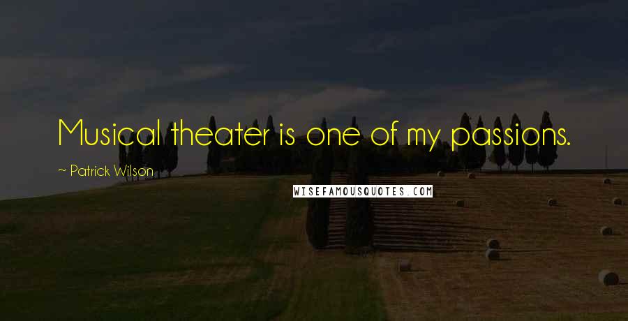 Patrick Wilson Quotes: Musical theater is one of my passions.