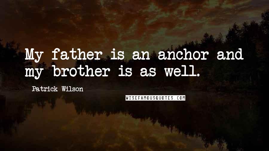 Patrick Wilson Quotes: My father is an anchor and my brother is as well.