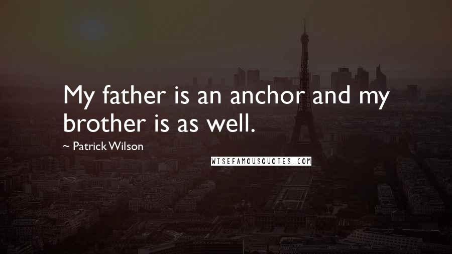 Patrick Wilson Quotes: My father is an anchor and my brother is as well.