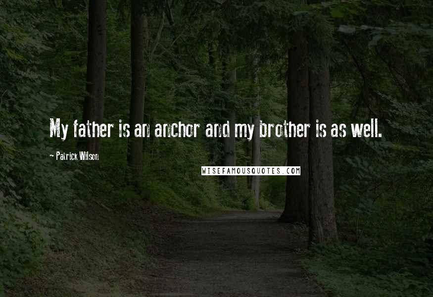 Patrick Wilson Quotes: My father is an anchor and my brother is as well.