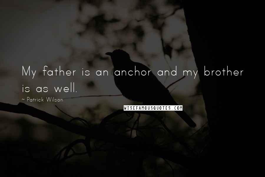 Patrick Wilson Quotes: My father is an anchor and my brother is as well.