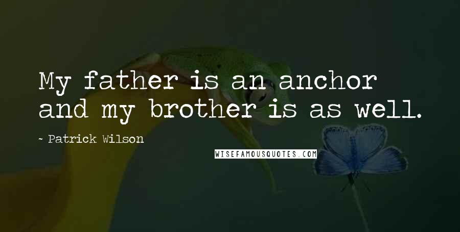 Patrick Wilson Quotes: My father is an anchor and my brother is as well.