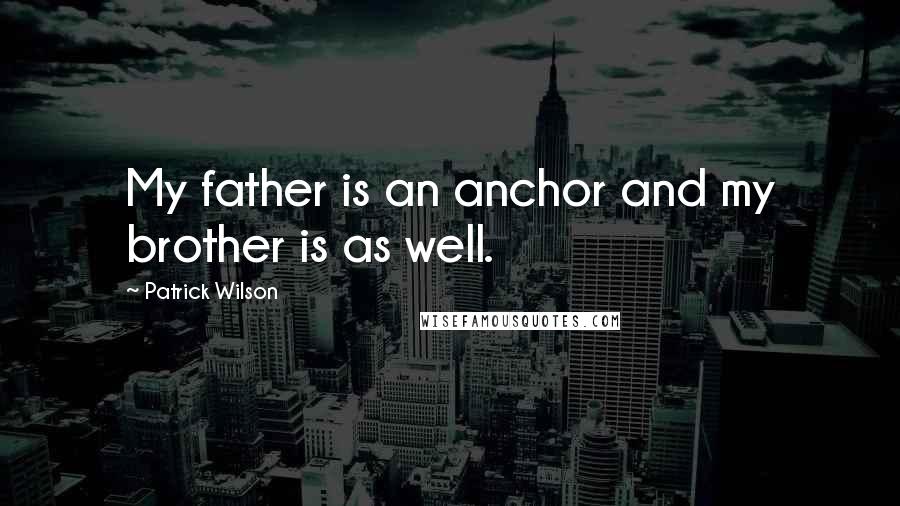 Patrick Wilson Quotes: My father is an anchor and my brother is as well.