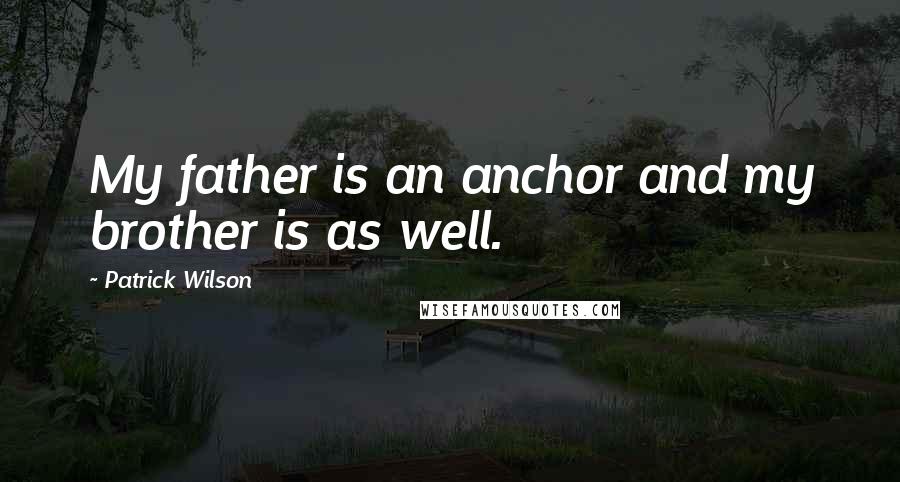 Patrick Wilson Quotes: My father is an anchor and my brother is as well.