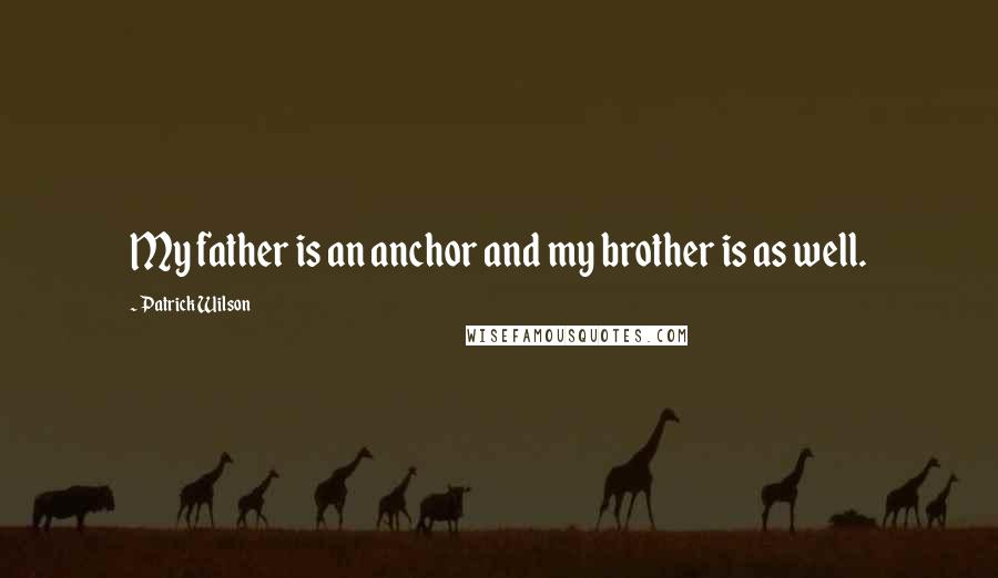 Patrick Wilson Quotes: My father is an anchor and my brother is as well.