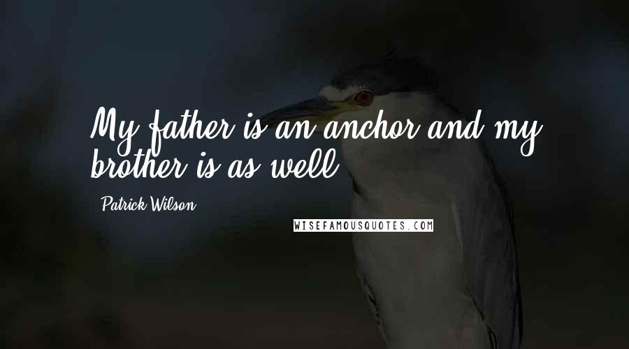 Patrick Wilson Quotes: My father is an anchor and my brother is as well.