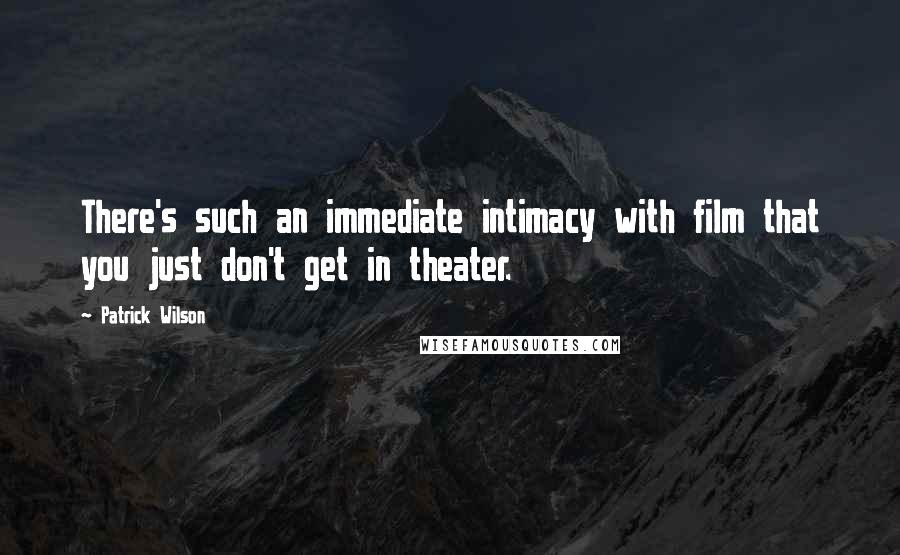 Patrick Wilson Quotes: There's such an immediate intimacy with film that you just don't get in theater.