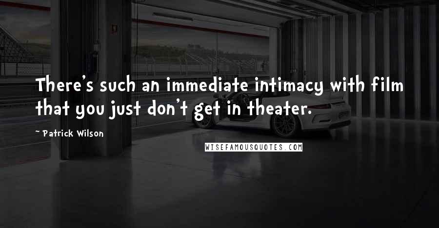 Patrick Wilson Quotes: There's such an immediate intimacy with film that you just don't get in theater.