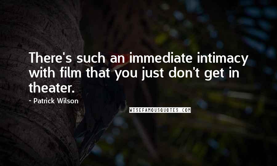 Patrick Wilson Quotes: There's such an immediate intimacy with film that you just don't get in theater.