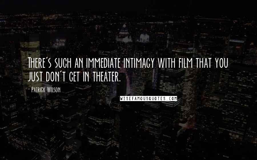 Patrick Wilson Quotes: There's such an immediate intimacy with film that you just don't get in theater.