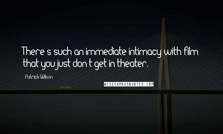 Patrick Wilson Quotes: There's such an immediate intimacy with film that you just don't get in theater.