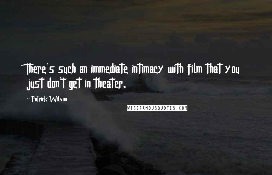 Patrick Wilson Quotes: There's such an immediate intimacy with film that you just don't get in theater.