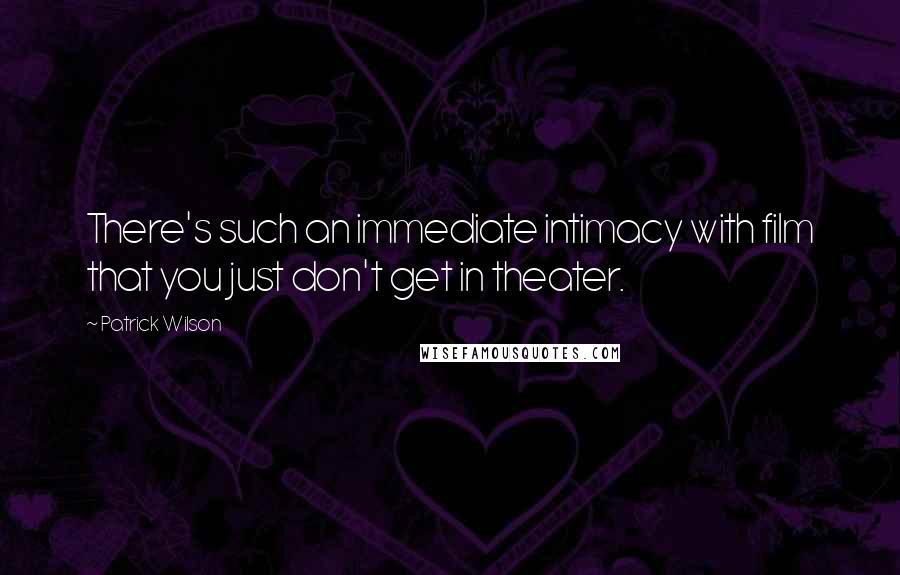 Patrick Wilson Quotes: There's such an immediate intimacy with film that you just don't get in theater.