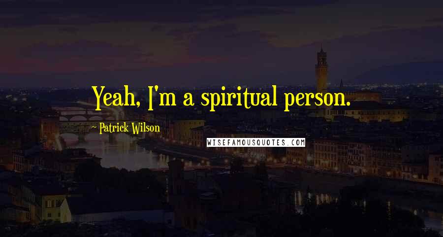 Patrick Wilson Quotes: Yeah, I'm a spiritual person.