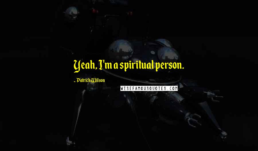 Patrick Wilson Quotes: Yeah, I'm a spiritual person.