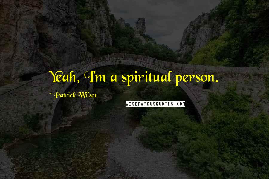 Patrick Wilson Quotes: Yeah, I'm a spiritual person.