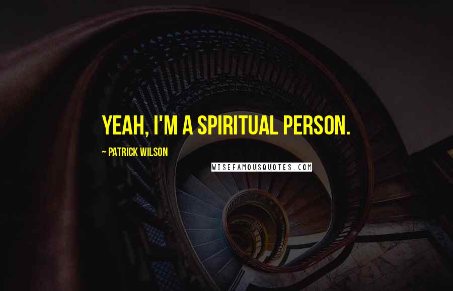 Patrick Wilson Quotes: Yeah, I'm a spiritual person.