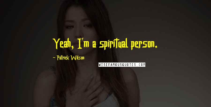 Patrick Wilson Quotes: Yeah, I'm a spiritual person.