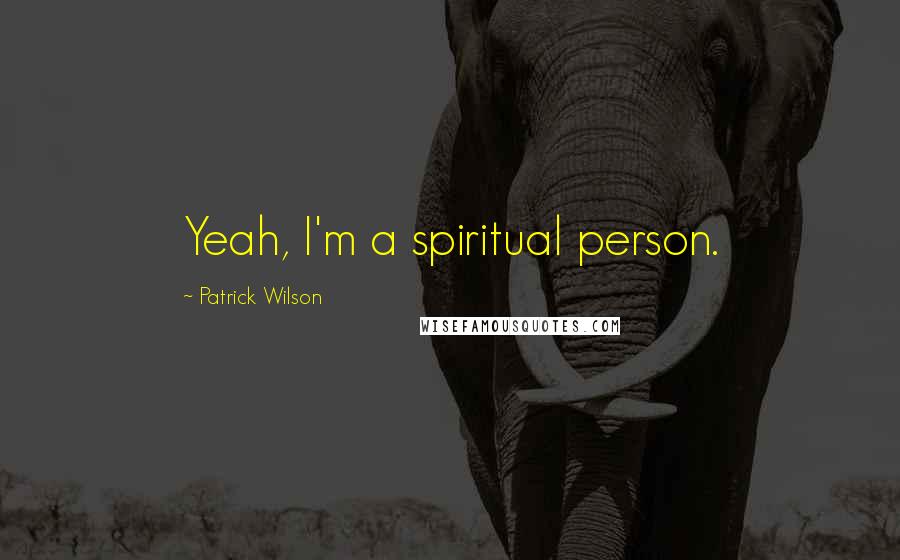 Patrick Wilson Quotes: Yeah, I'm a spiritual person.