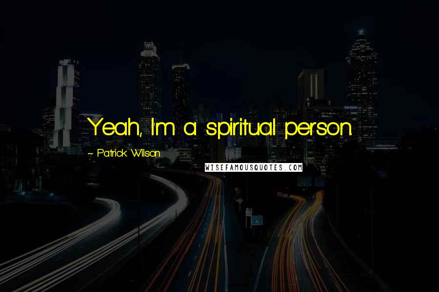 Patrick Wilson Quotes: Yeah, I'm a spiritual person.