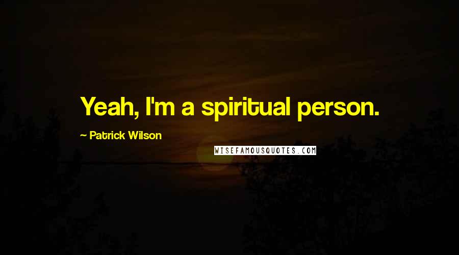 Patrick Wilson Quotes: Yeah, I'm a spiritual person.