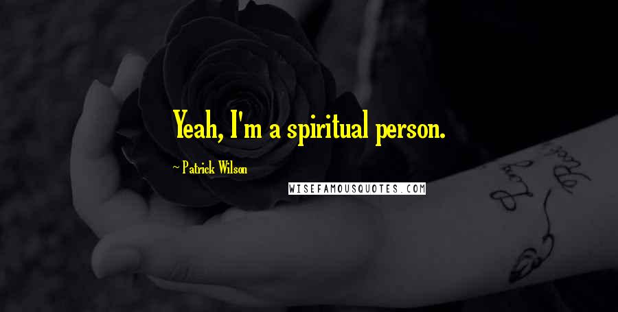 Patrick Wilson Quotes: Yeah, I'm a spiritual person.