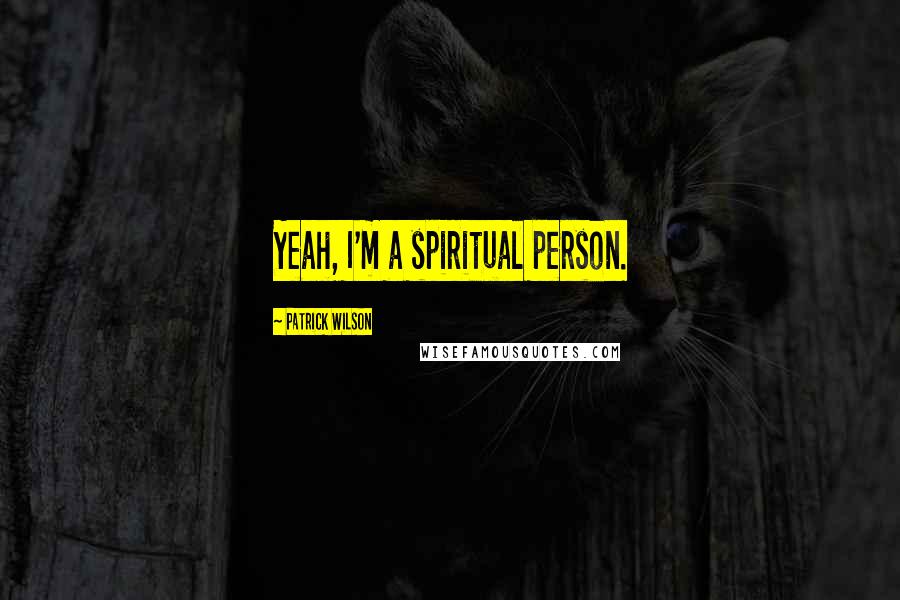 Patrick Wilson Quotes: Yeah, I'm a spiritual person.