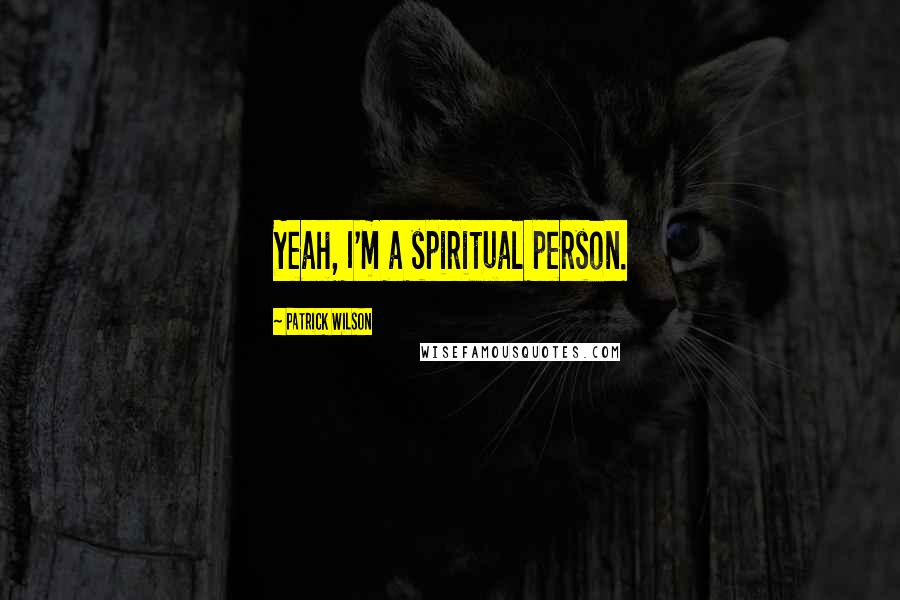 Patrick Wilson Quotes: Yeah, I'm a spiritual person.