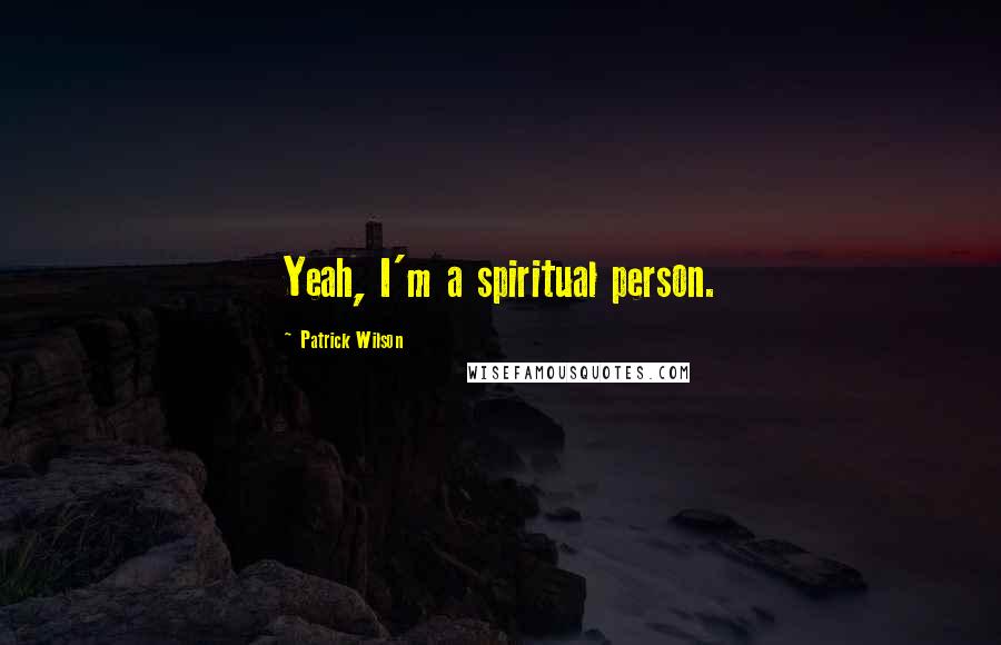 Patrick Wilson Quotes: Yeah, I'm a spiritual person.