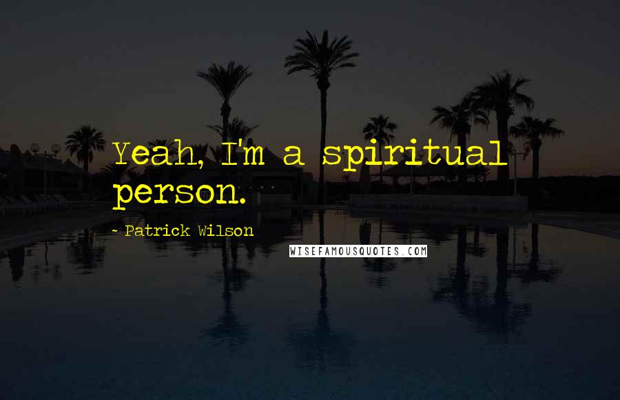 Patrick Wilson Quotes: Yeah, I'm a spiritual person.