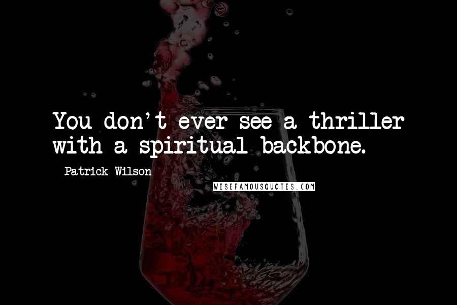 Patrick Wilson Quotes: You don't ever see a thriller with a spiritual backbone.