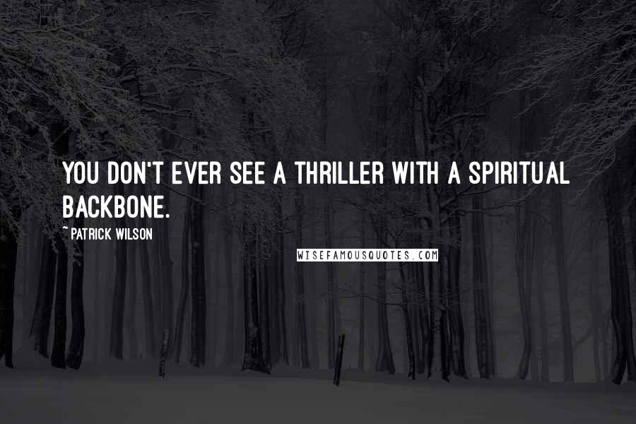 Patrick Wilson Quotes: You don't ever see a thriller with a spiritual backbone.