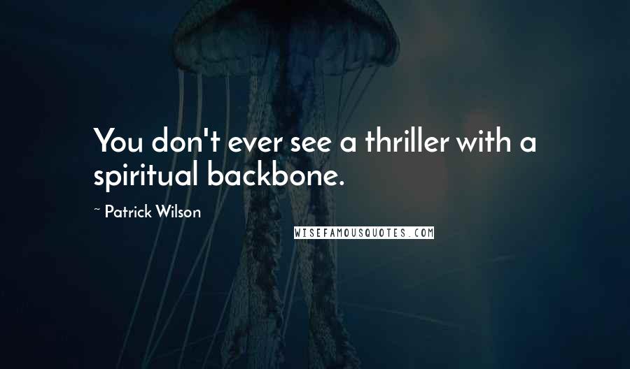 Patrick Wilson Quotes: You don't ever see a thriller with a spiritual backbone.