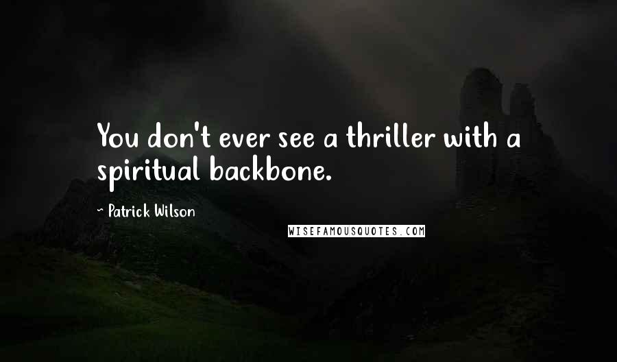 Patrick Wilson Quotes: You don't ever see a thriller with a spiritual backbone.
