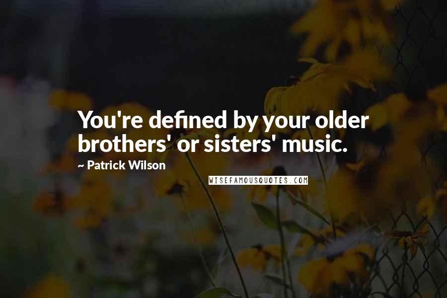 Patrick Wilson Quotes: You're defined by your older brothers' or sisters' music.