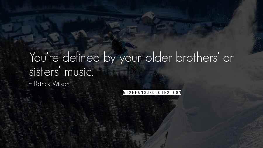 Patrick Wilson Quotes: You're defined by your older brothers' or sisters' music.