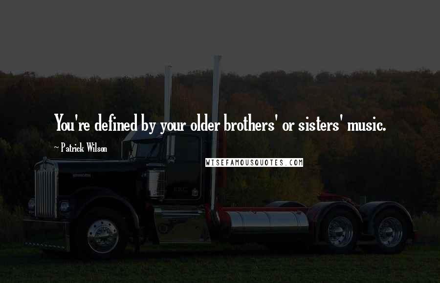 Patrick Wilson Quotes: You're defined by your older brothers' or sisters' music.