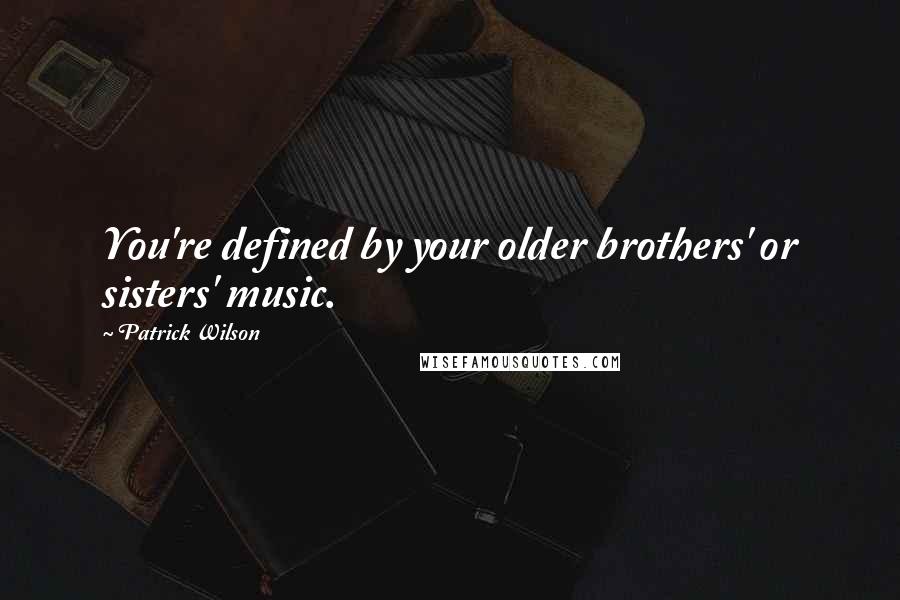 Patrick Wilson Quotes: You're defined by your older brothers' or sisters' music.