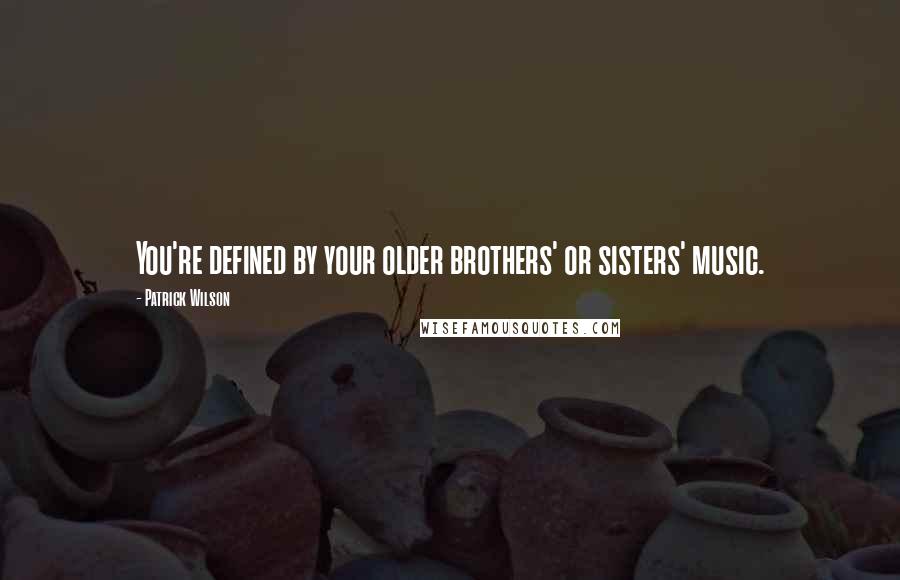 Patrick Wilson Quotes: You're defined by your older brothers' or sisters' music.