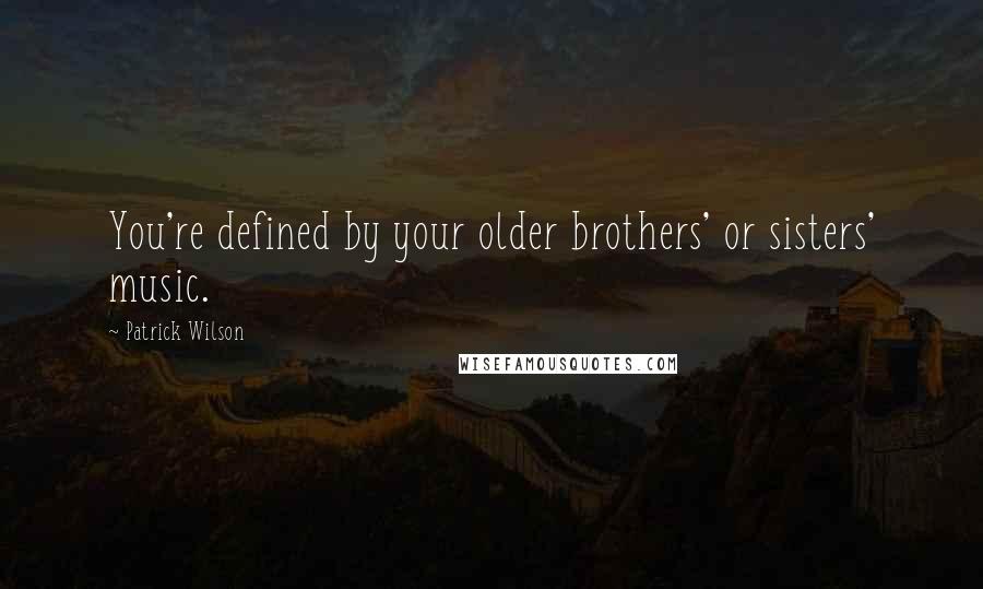 Patrick Wilson Quotes: You're defined by your older brothers' or sisters' music.