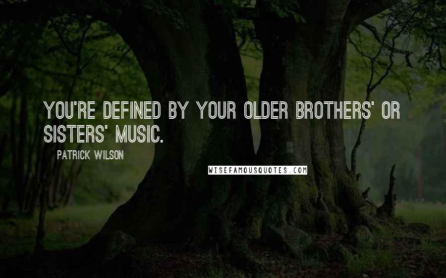 Patrick Wilson Quotes: You're defined by your older brothers' or sisters' music.