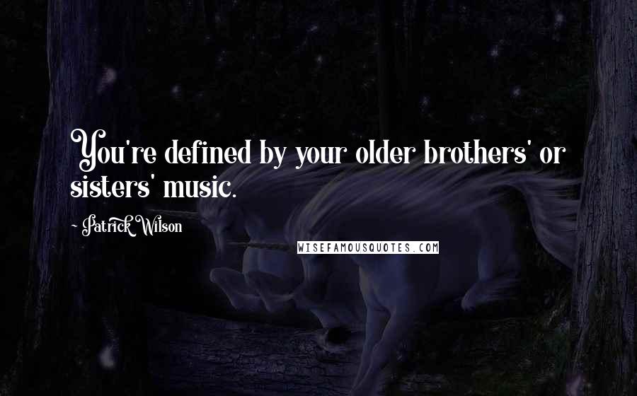 Patrick Wilson Quotes: You're defined by your older brothers' or sisters' music.