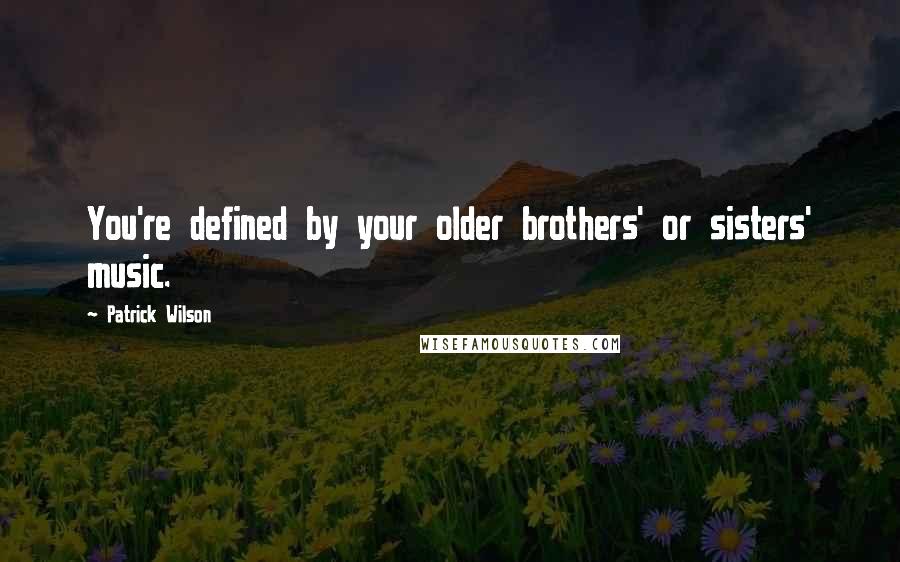 Patrick Wilson Quotes: You're defined by your older brothers' or sisters' music.