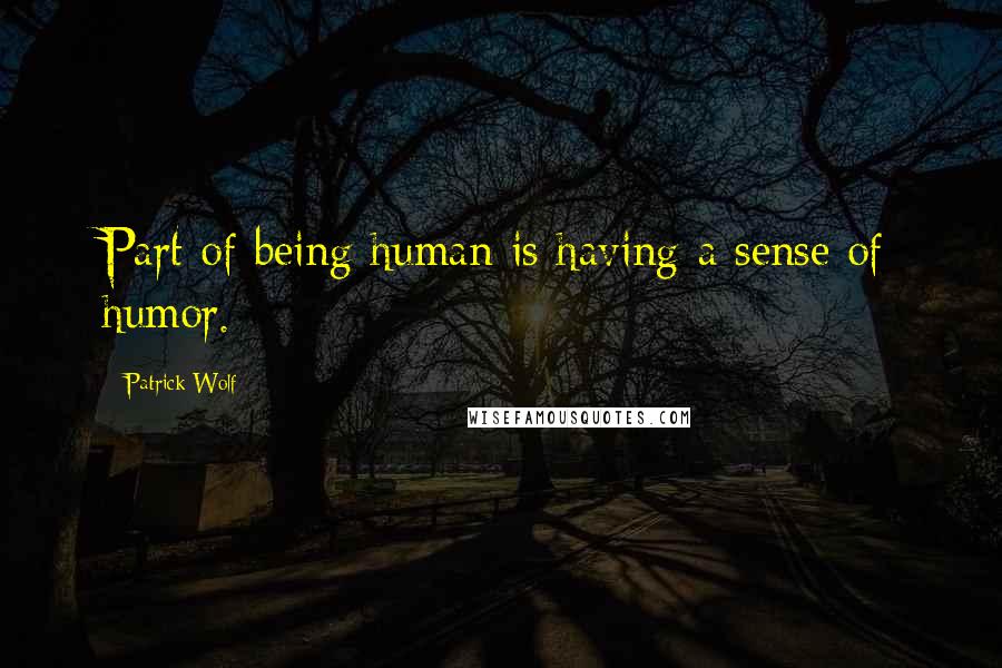 Patrick Wolf Quotes: Part of being human is having a sense of humor.