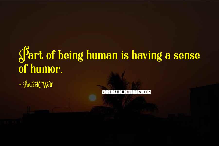 Patrick Wolf Quotes: Part of being human is having a sense of humor.