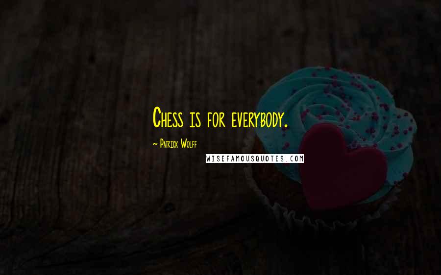 Patrick Wolff Quotes: Chess is for everybody.