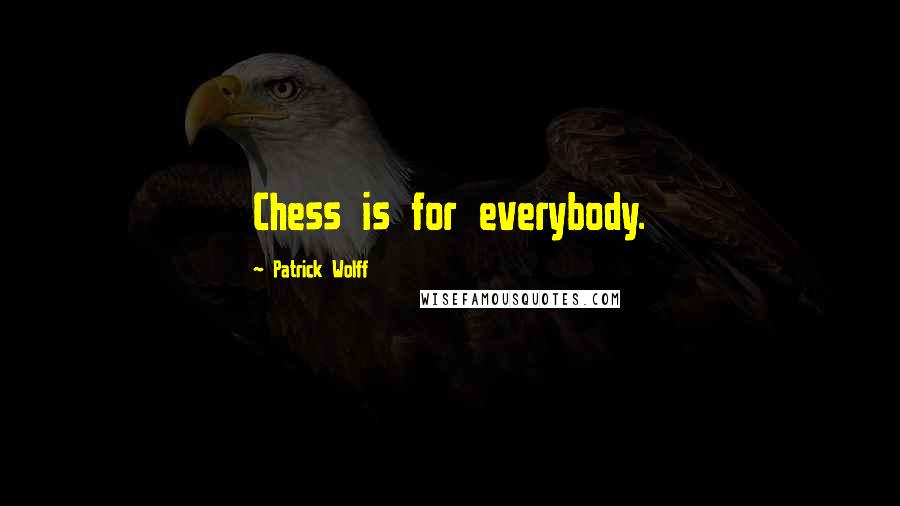 Patrick Wolff Quotes: Chess is for everybody.