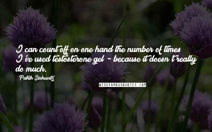 Patrik Sinkewitz Quotes: I can count off on one hand the number of times I've used testosterone gel - because it doesn't really do much.