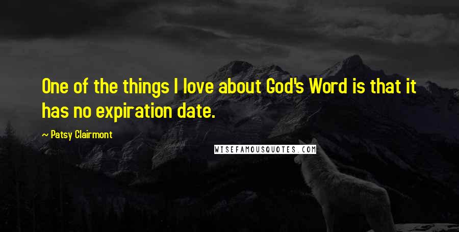 Patsy Clairmont Quotes: One of the things I love about God's Word is that it has no expiration date.