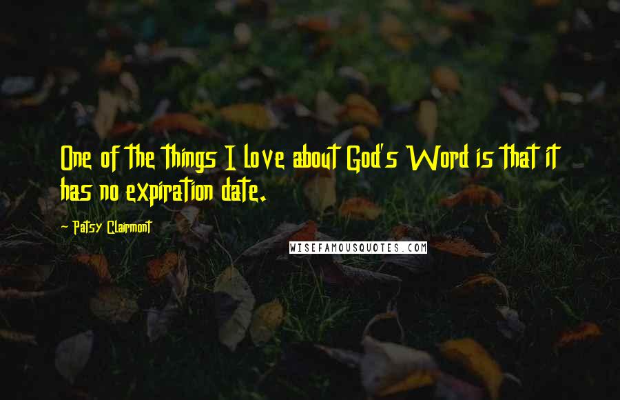 Patsy Clairmont Quotes: One of the things I love about God's Word is that it has no expiration date.